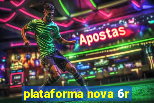 plataforma nova 6r